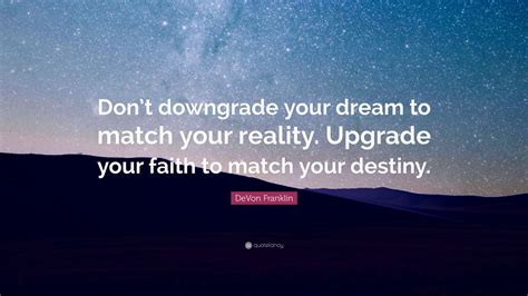 DeVon Franklin Quote: “Don’t downgrade your dream to match your reality ...