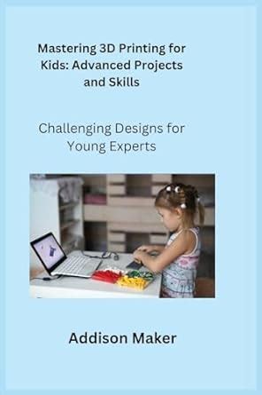 Buy Mastering 3D Printing for Kids: Challenging Designs for Young ...
