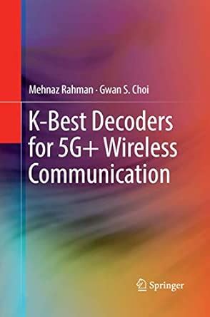 K-Best Decoders for 5G+ Wireless Communication : Rahman, Mehnaz, Choi ...
