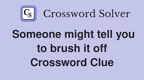 Someone might tell you to brush it off - Crossword Clue Answers ...