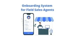 Online Onboarding System For Field Sales Agents: Challenges & Solutions