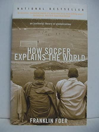 How Soccer Explains the World: An Unlikely Theory of Globalization ...