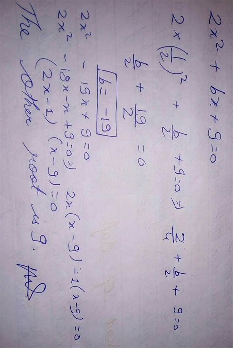 2x^2+bx+9=0 if the 1 root of equation is 1/2find the other root also ...