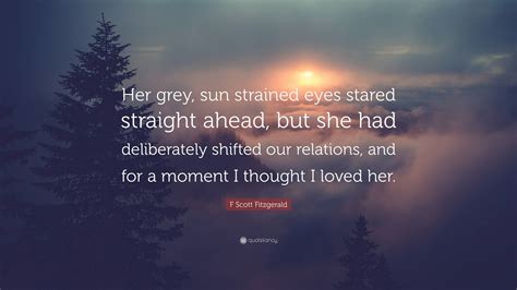 F Scott Fitzgerald Quote: “Her grey, sun strained eyes stared straight ...