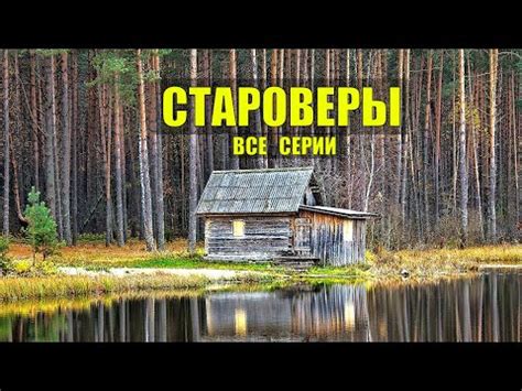 СТАРОВЕРЫ ЗАБРОШЕННЫЕ ДЕРЕВНИ ВСЕ СЕРИИ СЕРИАЛ СТАРООБРЯДЦЫ ПРОМЫСЕЛ ...