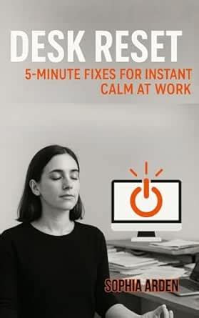 Desk Reset: 5-Minute Fixes for Instant Calm at Work eBook : Arden ...