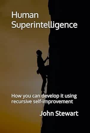 Human Superintelligence: How you can develop it using recursive self ...