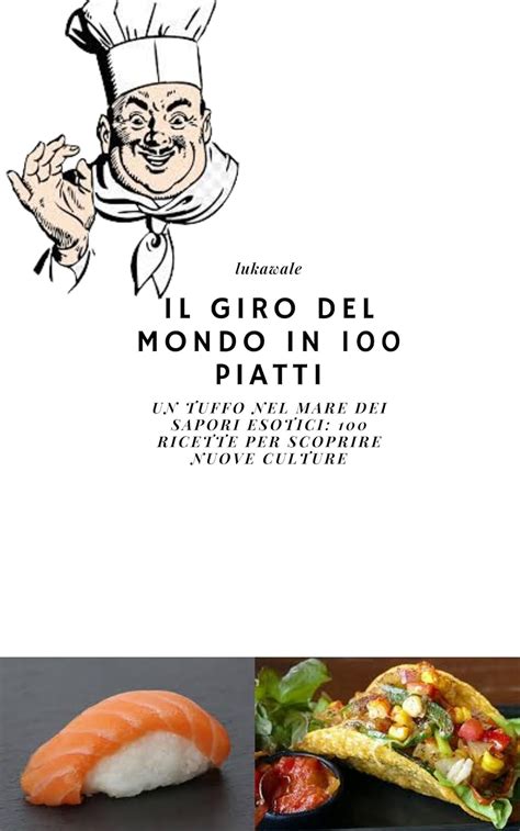 Il giro del mondo in 100 piatti: Un tuffo nel mare dei sapori esotici ...