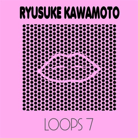 Ryusuke Kawamoto 7th DeMo EP "LOOPS 7" | RYUSUKE KAWAMOTO OFFICIAL WEB SHOP