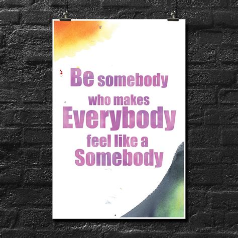 Be Somebody Who Makes Everybody Feel Like a Somebody Poster Wall Print ...