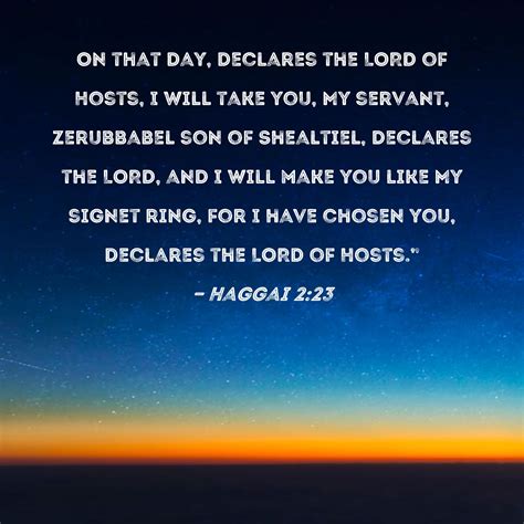 Haggai 2:23 On that day, declares the LORD of Hosts, I will take you, My servant, Zerubbabel son ...