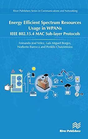 Energy Efficient Spectrum Resources Usage in WPANs: IEEE 82.15.4 MAC ...