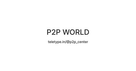 P2P WORLD — Teletype