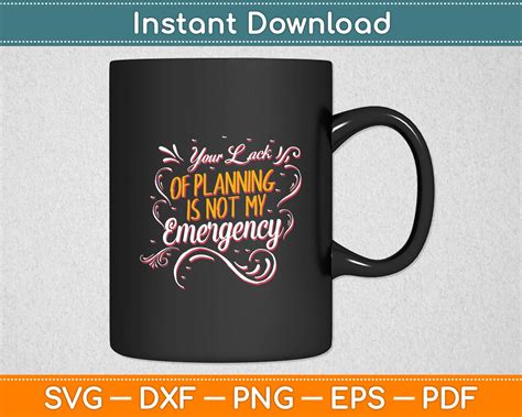 Your Lack OF Planning Is Not My Emergency Svg Digital Cutting File ...