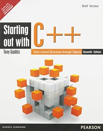 STARTING OUT WITH C++: FROM CONTROL STRUCTURES THROUGH OBJECTS, BRIEF ...