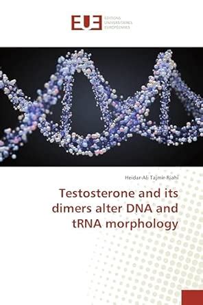 Buy Testosterone and its dimers alter DNA and tRNA morphology Book ...
