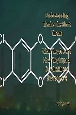 Understanding Dioxins, The Silent Threat: What They Are and How They ...