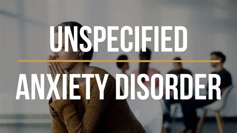 Unspecified Anxiety Disorder: Symptoms, Coping, and Treatment