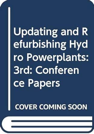 Updating and Refurbishing Hydro Powerplants: 3rd: Conference Papers ...