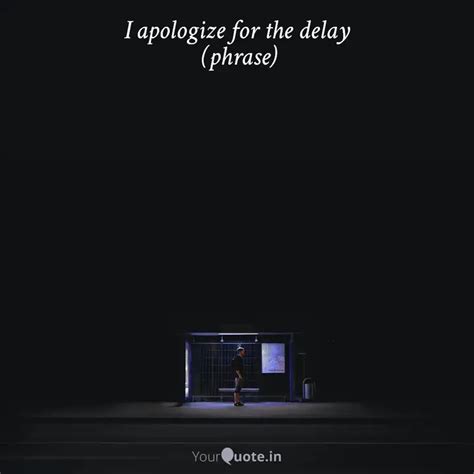 I apologize for the delay... | Quotes & Writings by YourQuote Baba ...