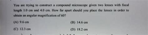 You are trying to construct a compound microscope given two lenses with ...