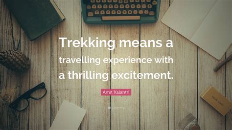 Amit Kalantri Quote: “Trekking means a travelling experience with a ...