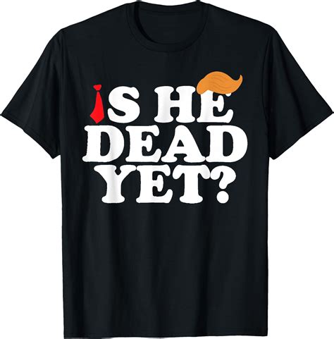 Is He Dead Yet 2025 T-Shirt - Buytshirtdesigns