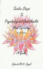 TWELVE STEPS TO PSYCHOLOGICAL GOOD HEALTH AND SERENITY - A GUIDE ...