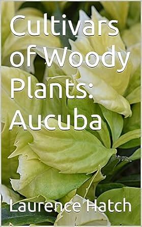 Cultivars of Woody Plants: Aucuba eBook : Hatch, Laurence: Amazon.in ...