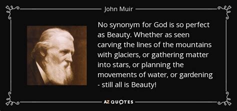 John Muir quote: No synonym for God is so perfect as Beauty. Whether...