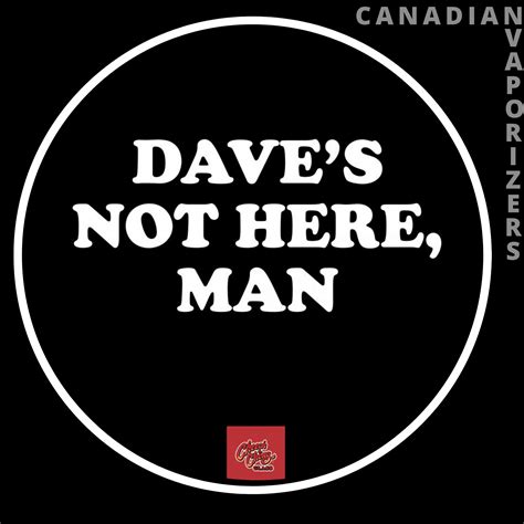Dave's Not Here Man – Canadian Vaporizers