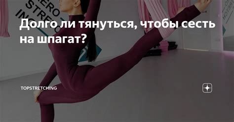 Долго ли тянуться, чтобы сесть на шпагат? | TOPSTRETCHING® | Дзен