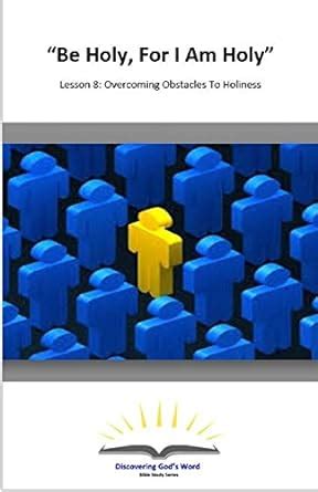 "Be Holy, For I Am Holy" (Lesson 8: Overcoming Obstacles To Holiness ...