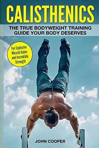 Buy Calisthenics: The True Bodyweight Training Guide Your Body Deserves ...