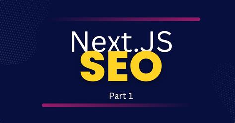 Next.js SEO Optimization for Developers and SEO Experts: Part 1