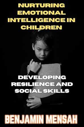 Nurturing Emotional Intelligence in Children: Developing resilience and ...