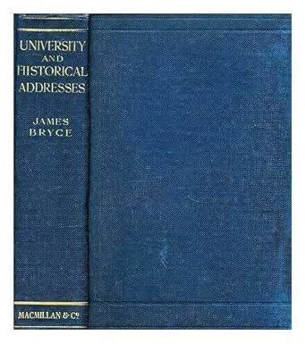 University and Historical Addresses : Delivered During a Residence in ...