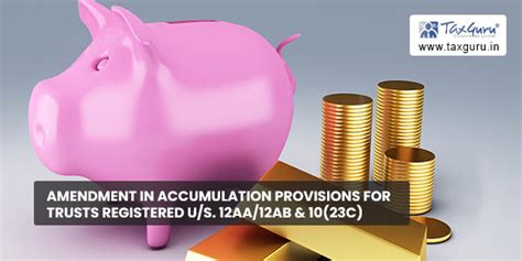 Amendment in Accumulation provisions for trusts registered U/s. 12AA ...