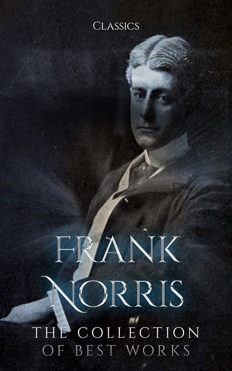 Frank Norris: The Collection of Best Works (Annotated): Collection ...