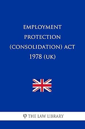 Employment Protection (Consolidation) Act 1978 (UK) eBook : The Law ...