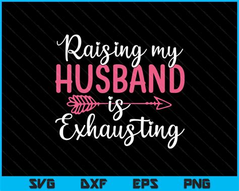 Raising my Husband is Exhausting SVG PNG Digital Cutting Files ...