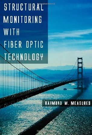 Structural Monitoring with Fiber Optic Technology : Measures, Raymond M ...