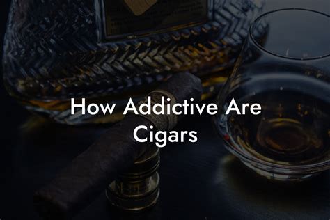 How Addictive Are Cigars - Swinger Cigar | Cigar Lifestyle