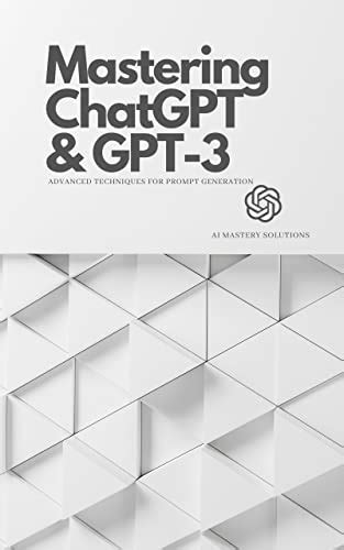 Mastering ChatGPT and GPT-3: Advanced Techniques for Prompt Generation ...