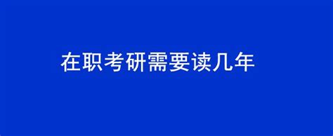 在职考研要读几年（在职考研读的年限简述）