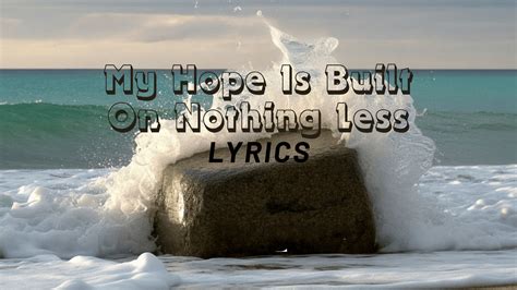 My Hope Is Built On Nothing Less Lyrics By Edward Mote - GigWise
