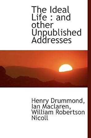 The Ideal Life: And Other Unpublished Addresses : Drummond, Henry ...