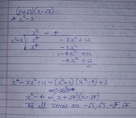Find all the zeros of the polynomial x4-7x2+12 if two of ita zeros are ...