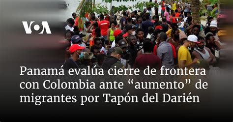 Panamá evalúa cierre de frontera con Colombia ante “aumento” de ...
