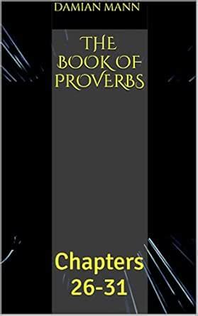 The Book Of Proverbs: Chapters 26-31 (The Book Of Proverbs The Mini ...